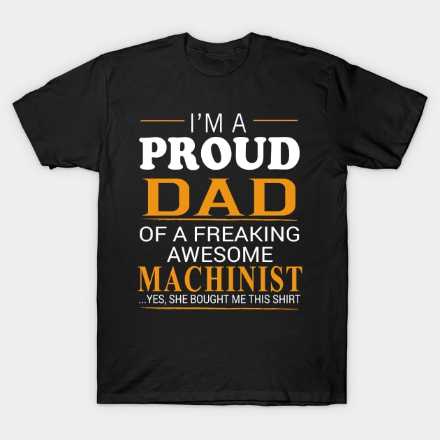 Proud Dad of Freaking Awesome MACHINIST He bought me this T-Shirt by bestsellingshirts